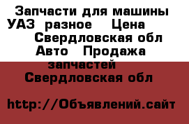 Запчасти для машины УАЗ (разное) › Цена ­ 2 000 - Свердловская обл. Авто » Продажа запчастей   . Свердловская обл.